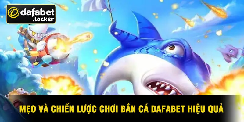 Mẹo Và Chiến Lược Chơi Bắn Cá Dafabet Hiệu Quả