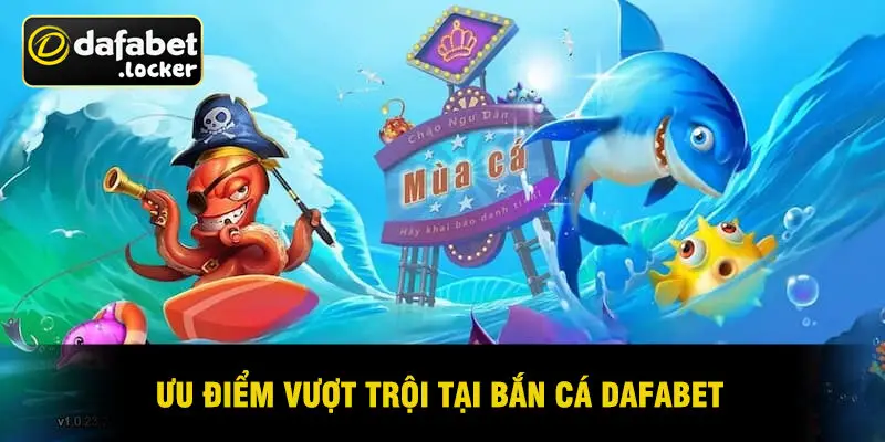 Ưu Điểm Vượt Trội Tại Bắn Cá Dafabet