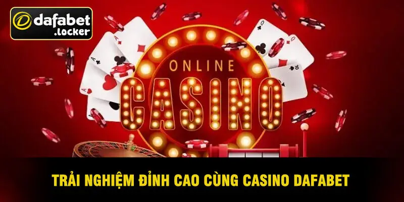 Trải Nghiệm Đỉnh Cao Cùng Casino Dafabet