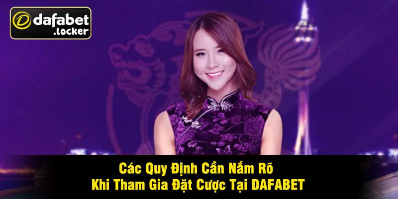 Các Quy Định Cần Nắm Rõ Khi Tham Gia Đặt Cược Tại DAFABET