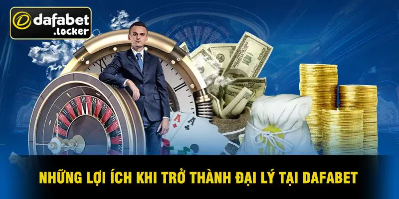 Những Lợi Ích Khi Trở Thành Đại Lý Tại Dafabet