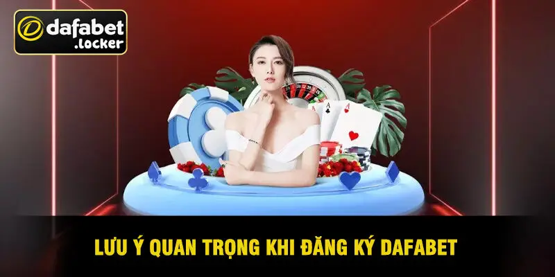 Lưu Ý Quan Trọng Khi Đăng Ký Dafabet