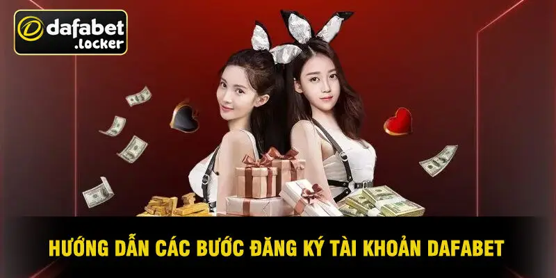 Hướng Dẫn Các Bước Đăng Ký Tài Khoản Dafabet
