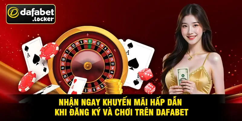 Nhận Ngay Khuyến Mãi Hấp Dẫn Khi Đăng Ký Và Chơi Trên Dafabet