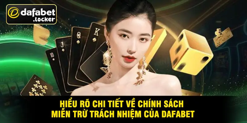 Hiểu Rõ Chi Tiết Về Chính Sách Miễn Trừ Trách Nhiệm Của Dafabet