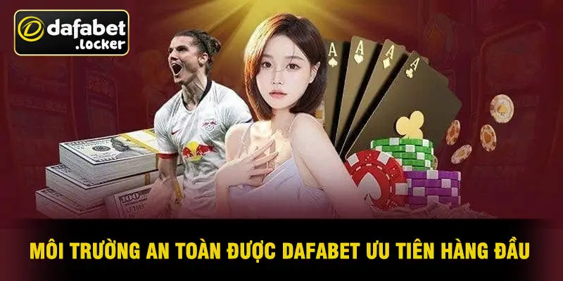 Môi Trường An Toàn Được Dafabet Ưu Tiên Hàng Đầu