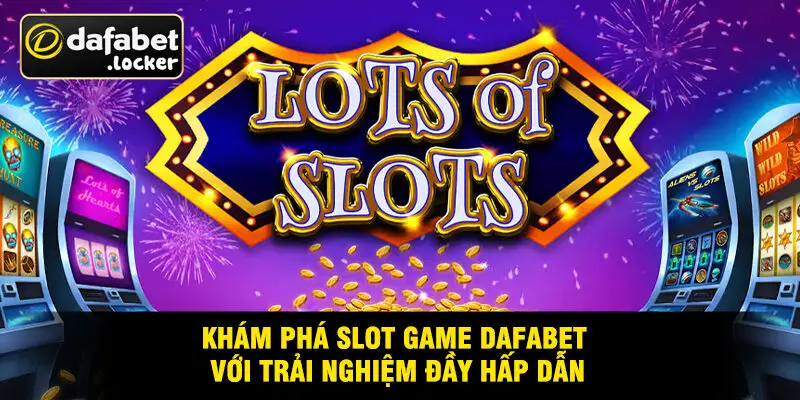Khám Phá Slot Game Dafabet Với Trải Nghiệm Đầy Hấp Dẫn