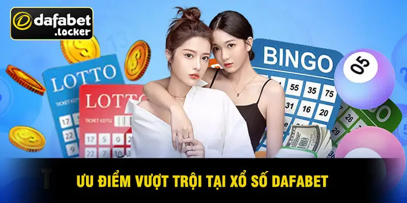 Ưu Điểm Vượt Trội Tại Xổ Số Dafabet
